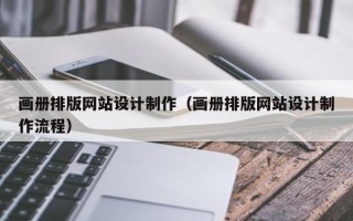 东至画册排版网站设计制作（画册排版网站设计制作流程）