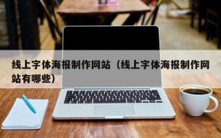 东至线上字体海报制作网站（线上字体海报制作网站有哪些）